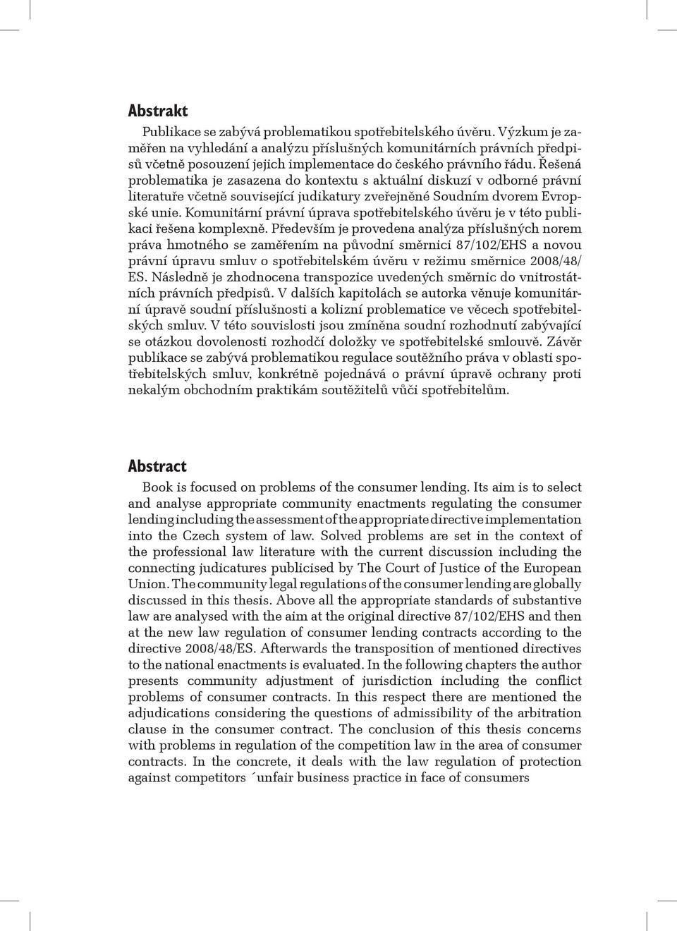 Řešená problematika je zasazena do kontextu s aktuální diskuzí v odborné právní literatuře včetně související judikatury zveřejněné Soudním dvorem Evropské unie.