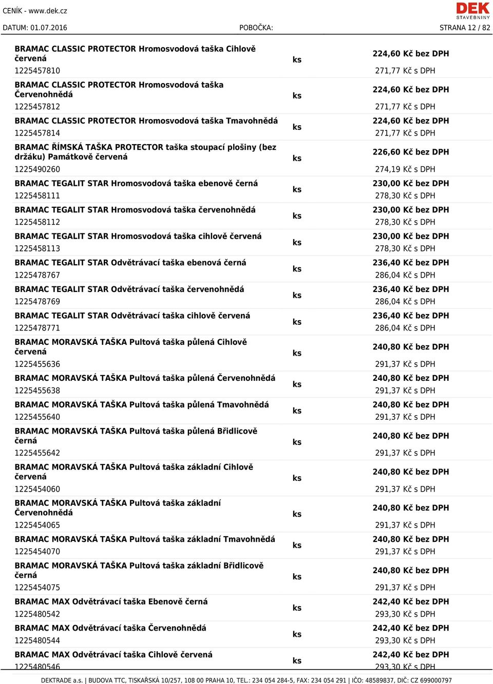 271,77 Kč s DPH BRAMAC CLASSIC PROTECTOR Hromosvodová taška Tmavohnědá 224,60 Kč bez DPH 1225457814 271,77 Kč s DPH BRAMAC ŘÍMSKÁ TAŠKA PROTECTOR taška stoupací plošiny (bez držáku) Památkově 226,60