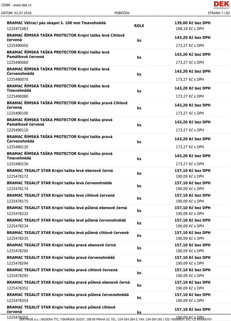 Krajní taška levá Památkově 143,20 Kč bez DPH 1225490060 173,27 Kč s DPH BRAMAC ŘÍMSKÁ TAŠKA PROTECTOR Krajní taška levá 143,20 Kč bez DPH 1225490070 173,27 Kč s DPH BRAMAC ŘÍMSKÁ TAŠKA PROTECTOR