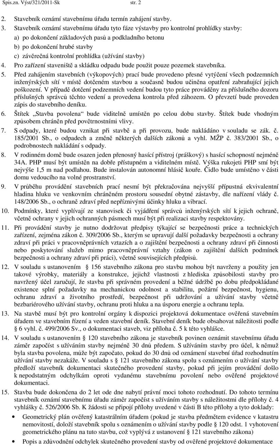 prohlídka (užívání stavby) 4. Pro zařízení staveniště a skládku odpadu bude použit pouze pozemek stavebníka. 5.