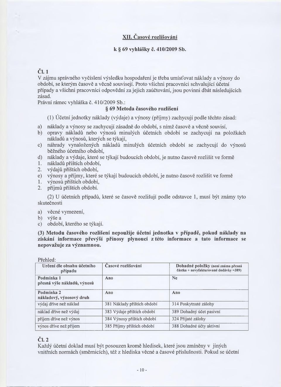 : 69 M etoda časového rozlišení (1) Ú četní jednotky náklady (výdaje) a výnosy (příjmy) zachycují podle těchto zásad: a) náklady a výnosy se zachycují zásadně do období, s nímž časově a věcně