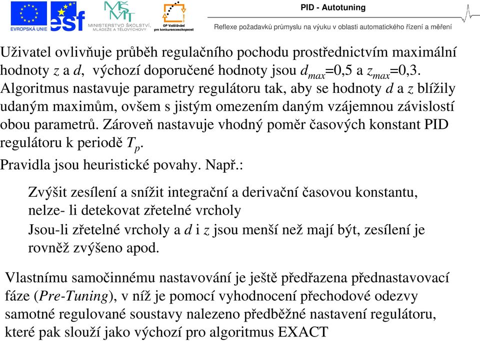 Zároveň nastavuje vhodný poměr časových konstant PID regulátoru k periodě p. Pravidla jsou heuristické povah. Např.