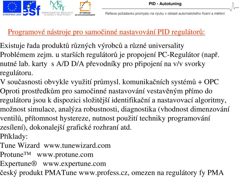 komunikačních sstémů + OPC Oproti prostředkům pro samočinné nastavování vestavěným přímo do regulátoru jsou k dispozici složitější identifikační a nastavovací algoritm, možnost simulace, analýza