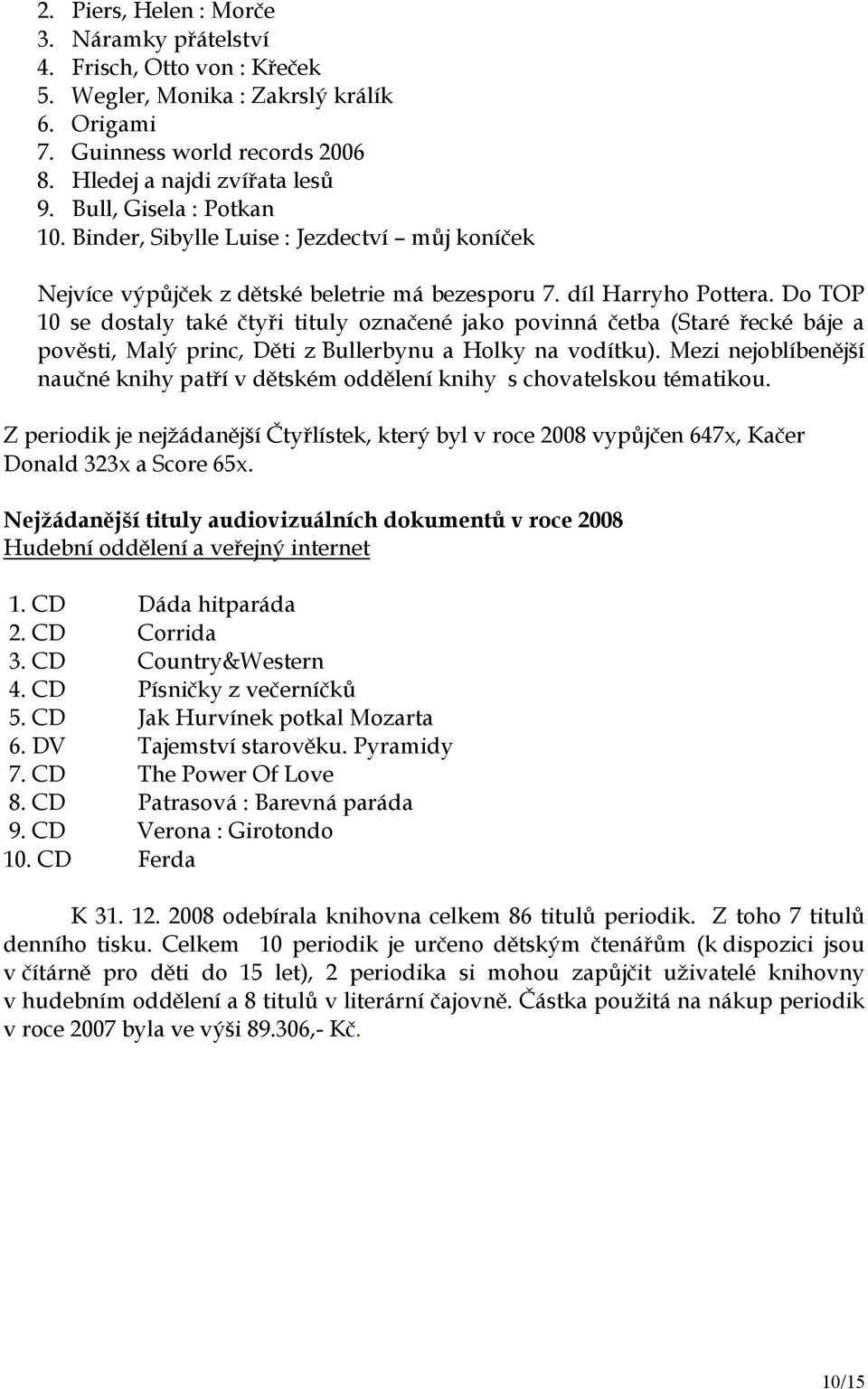 Do TOP 10 se dostaly také čtyři tituly označené jako povinná četba (Staré řecké báje a pověsti, Malý princ, Děti z Bullerbynu a Holky na vodítku).