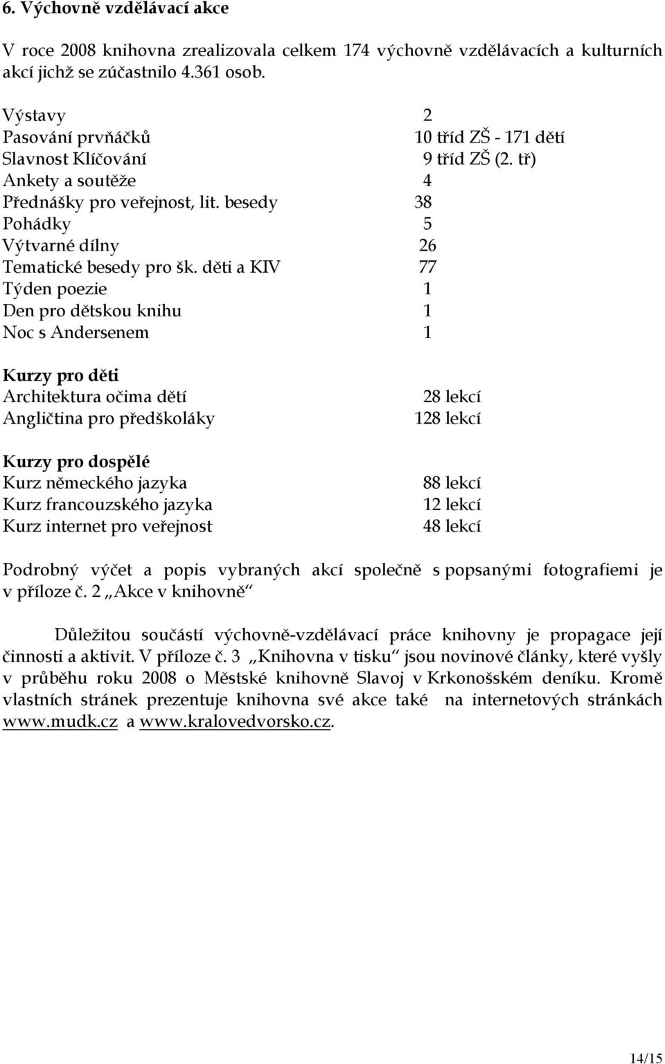 děti a KIV 77 Týden poezie 1 Den pro dětskou knihu 1 Noc s Andersenem 1 Kurzy pro děti Architektura očima dětí Angličtina pro předškoláky Kurzy pro dospělé Kurz německého jazyka Kurz francouzského