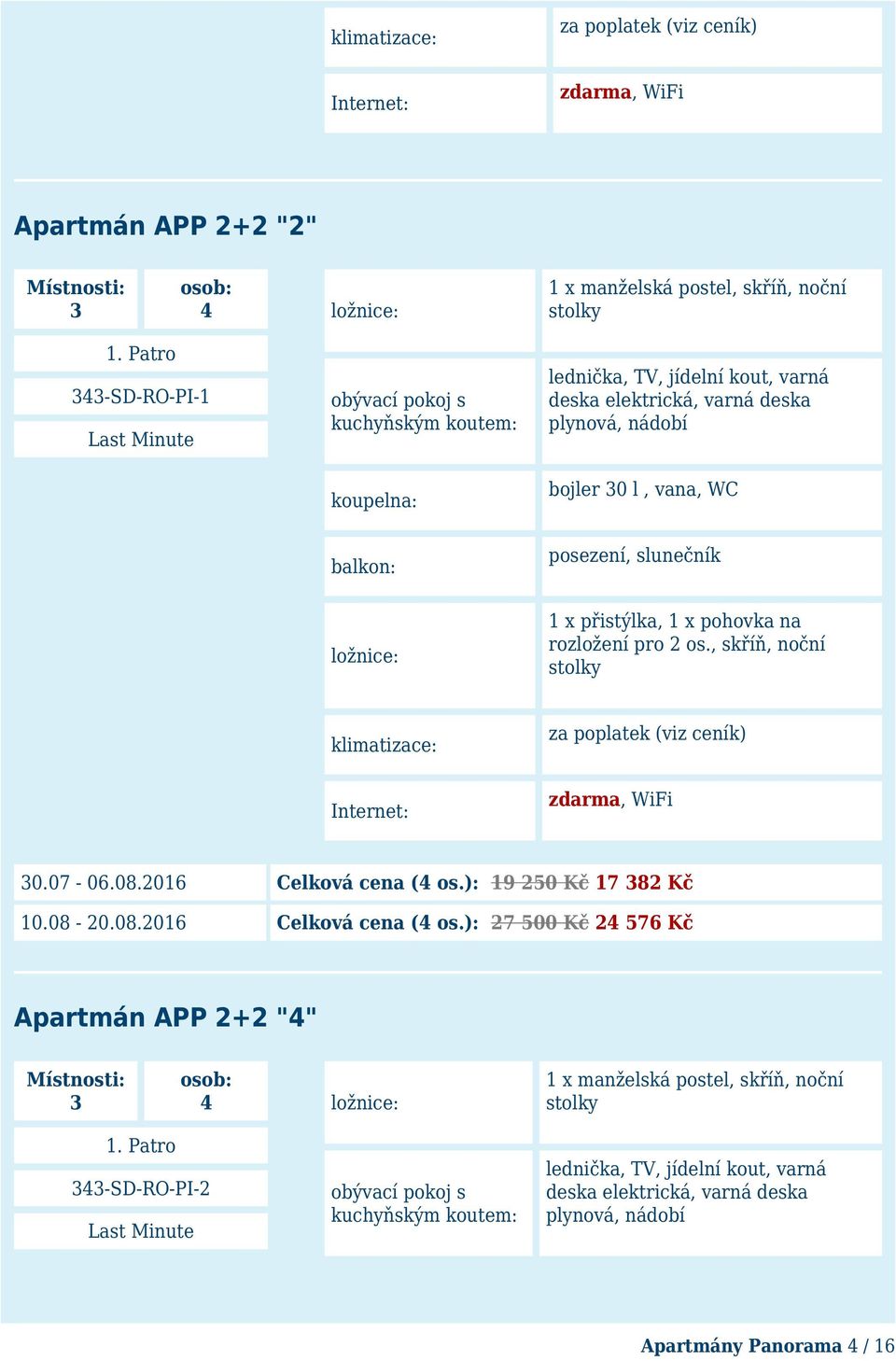 , skříň, noční stolky klimatizace: za poplatek (viz ceník) Internet: zdarma, WiFi 1. Patro 343-SD-RO-PI-1 Last Minute 30.07-06.08.2016 Celková cena (4 os.