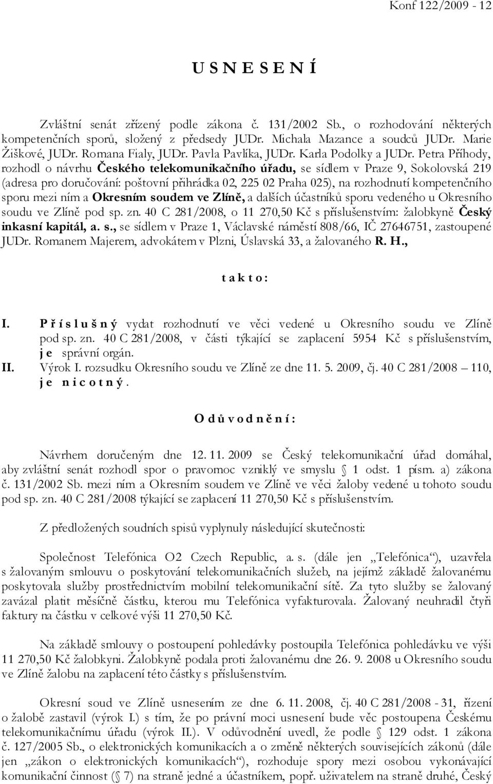 Petra Příhody, rozhodl o návrhu Českého telekomunikačního úřadu, se sídlem v Praze 9, Sokolovská 219 (adresa pro doručování: poštovní přihrádka 02, 225 02 Praha 025), na rozhodnutí kompetenčního