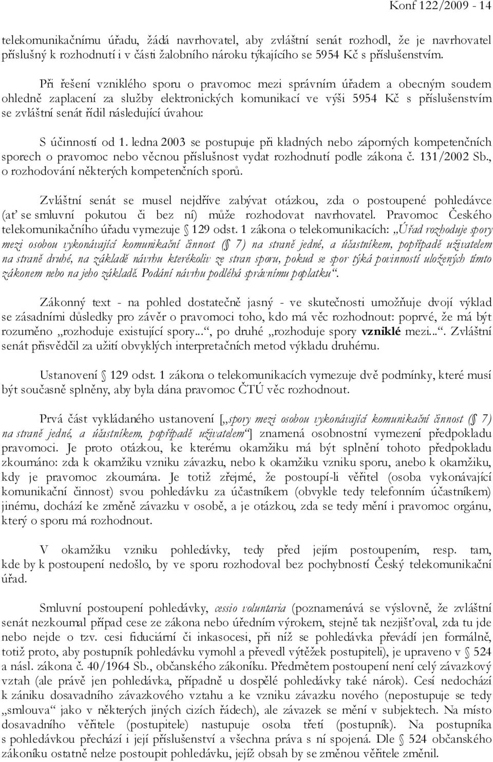 úvahou: S účinností od 1. ledna 2003 se postupuje při kladných nebo záporných kompetenčních sporech o pravomoc nebo věcnou příslušnost vydat rozhodnutí podle zákona č. 131/2002 Sb.