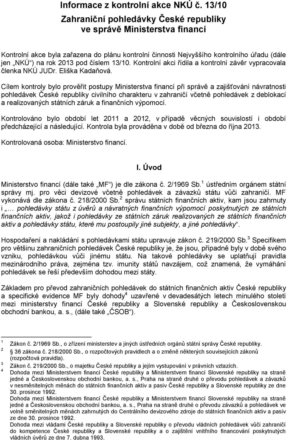 13/10. Kontrolní akci řídila a kontrolní závěr vypracovala členka NKÚ JUDr. Eliška Kadaňová.