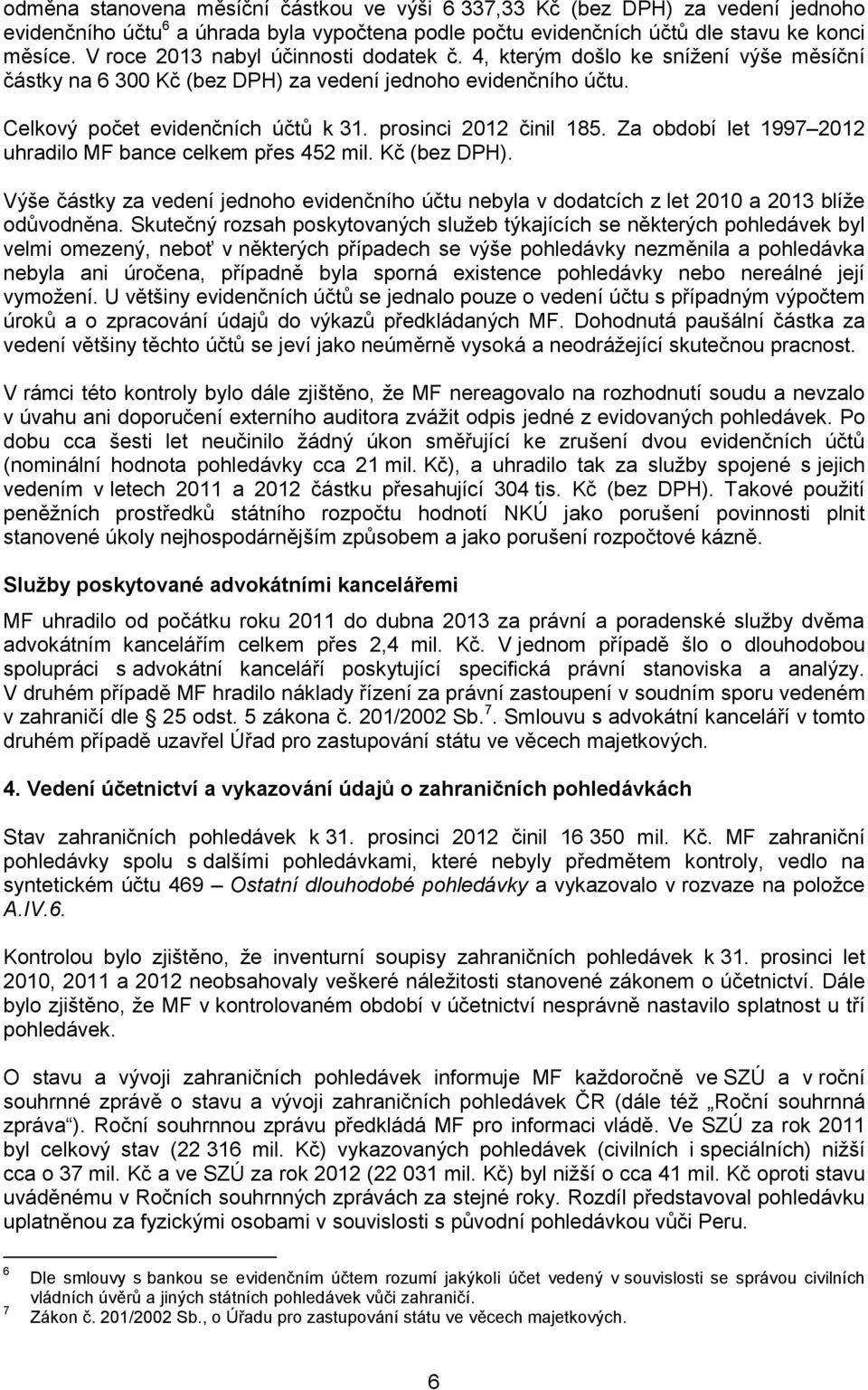 prosinci 2012 činil 185. Za období let 1997 2012 uhradilo MF bance celkem přes 452 mil. Kč (bez DPH).