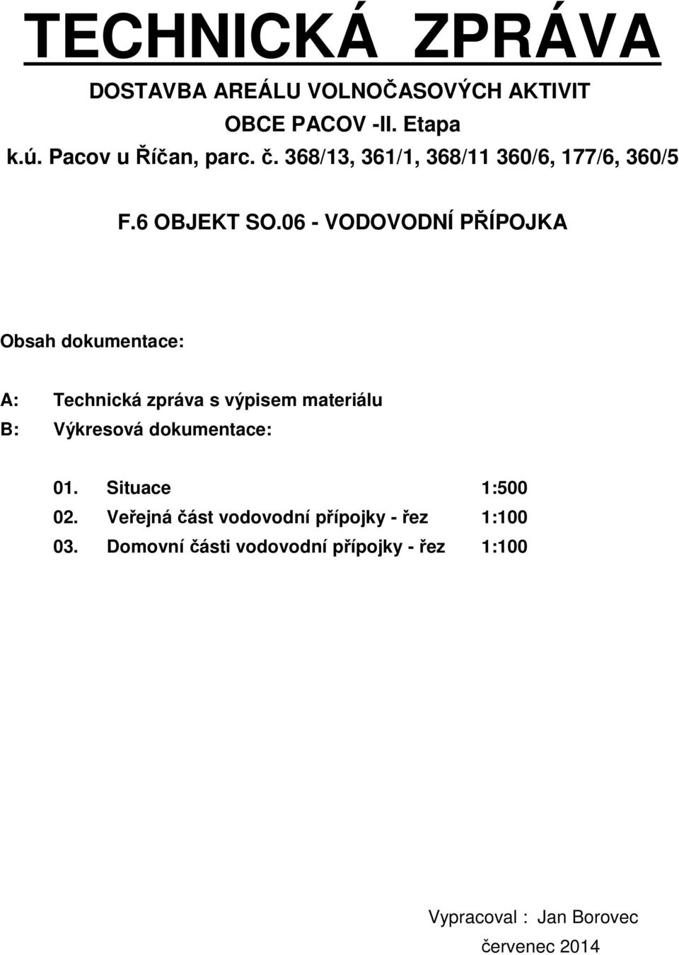 06 - VODOVODNÍ PŘÍPOJKA Obsah dokumentace: A: Technická zpráva s výpisem materiálu B: Výkresová