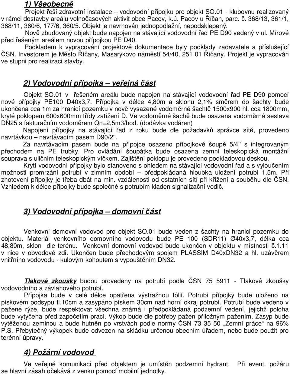 Mírové před řešeným areálem novou přípojkou PE D40. Podkladem k vypracování projektové dokumentace byly podklady zadavatele a příslušející ČSN.