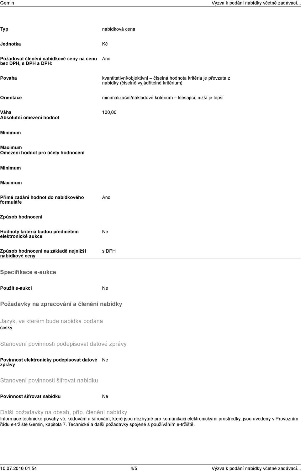 hodnot do nabídkového formuláře Způsob hodnocení Hodnoty kritéria budou předmětem elektronické aukce Způsob hodnocení na základě nejnižší nabídkové ceny s DPH Specifikace e-aukce Použít e-aukci