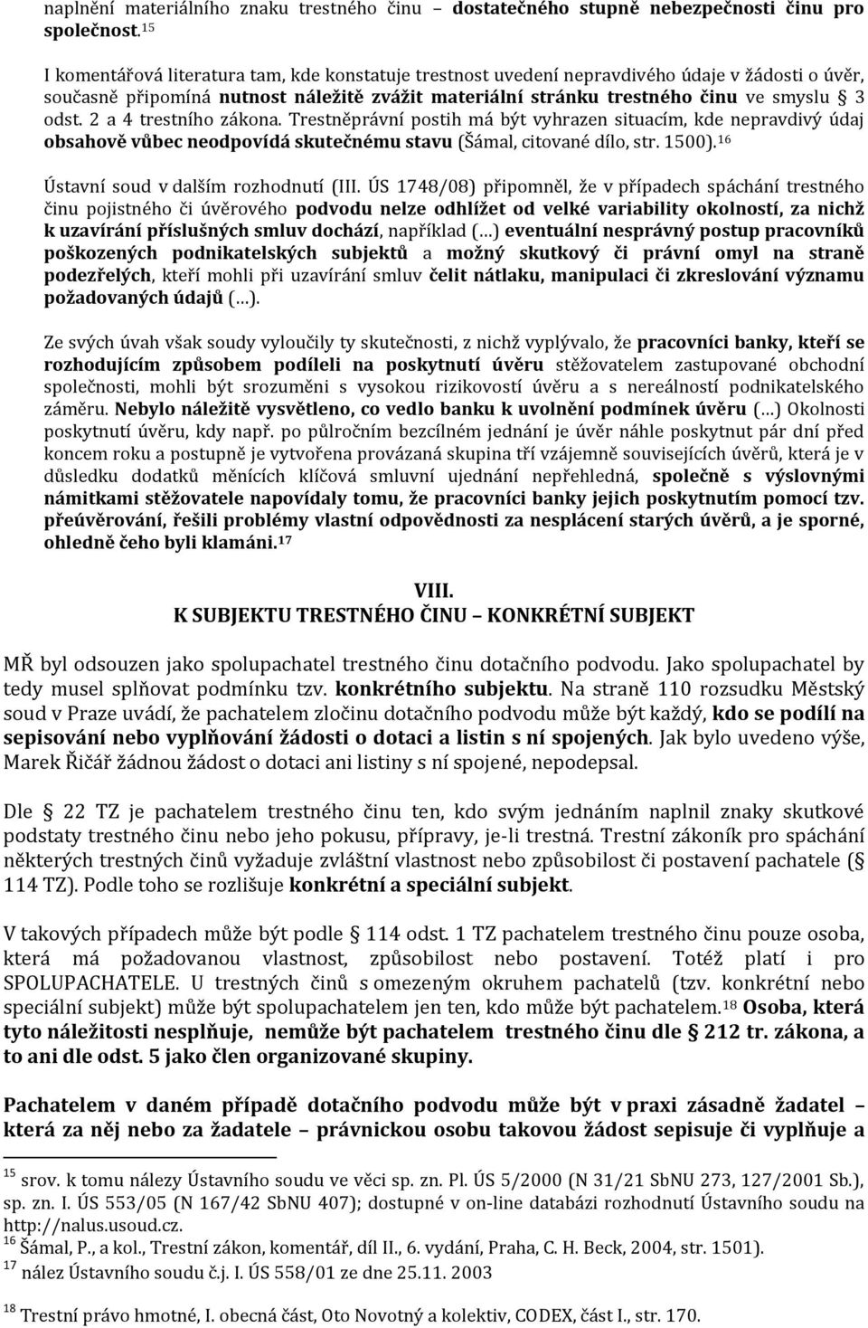 2 a 4 trestního zákona. Trestněprávní postih má být vyhrazen situacím, kde nepravdivý údaj obsahově vůbec neodpovídá skutečnému stavu (Šámal, citované dílo, str. 1500).