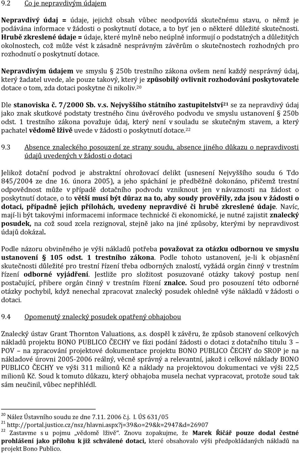 Hrubě zkreslené údaje = údaje, které mylně nebo neúplně informují o podstatných a důležitých okolnostech, což může vést k zásadně nesprávným závěrům o skutečnostech rozhodných pro rozhodnutí o