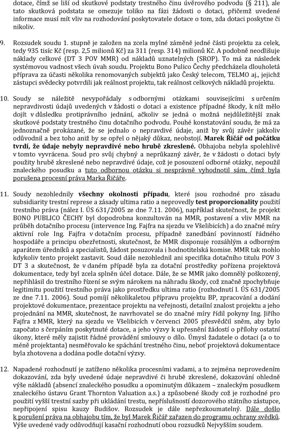 2,5 milionů Kč) za 311 (resp. 314) milionů Kč. A podobně neodlišuje náklady celkové (DT 3 POV MMR) od nákladů uznatelných (SROP). To má za následek systémovou vadnost všech úvah soudu.