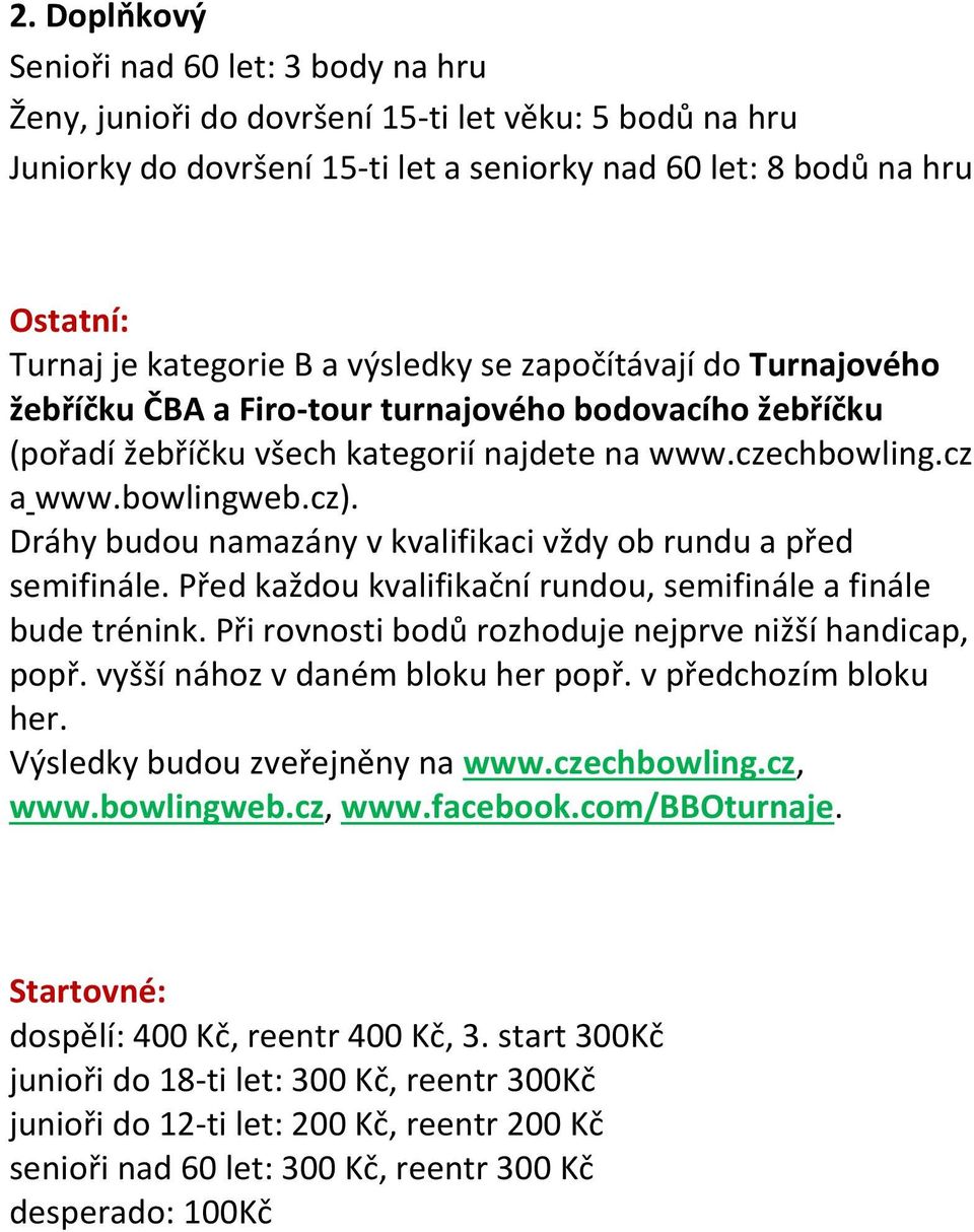 Dráhy budou namazány v kvalifikaci vždy ob rundu a před semifinále. Před každou kvalifikační rundou, semifinále a finále bude trénink. Při rovnosti bodů rozhoduje nejprve nižší handicap, popř.