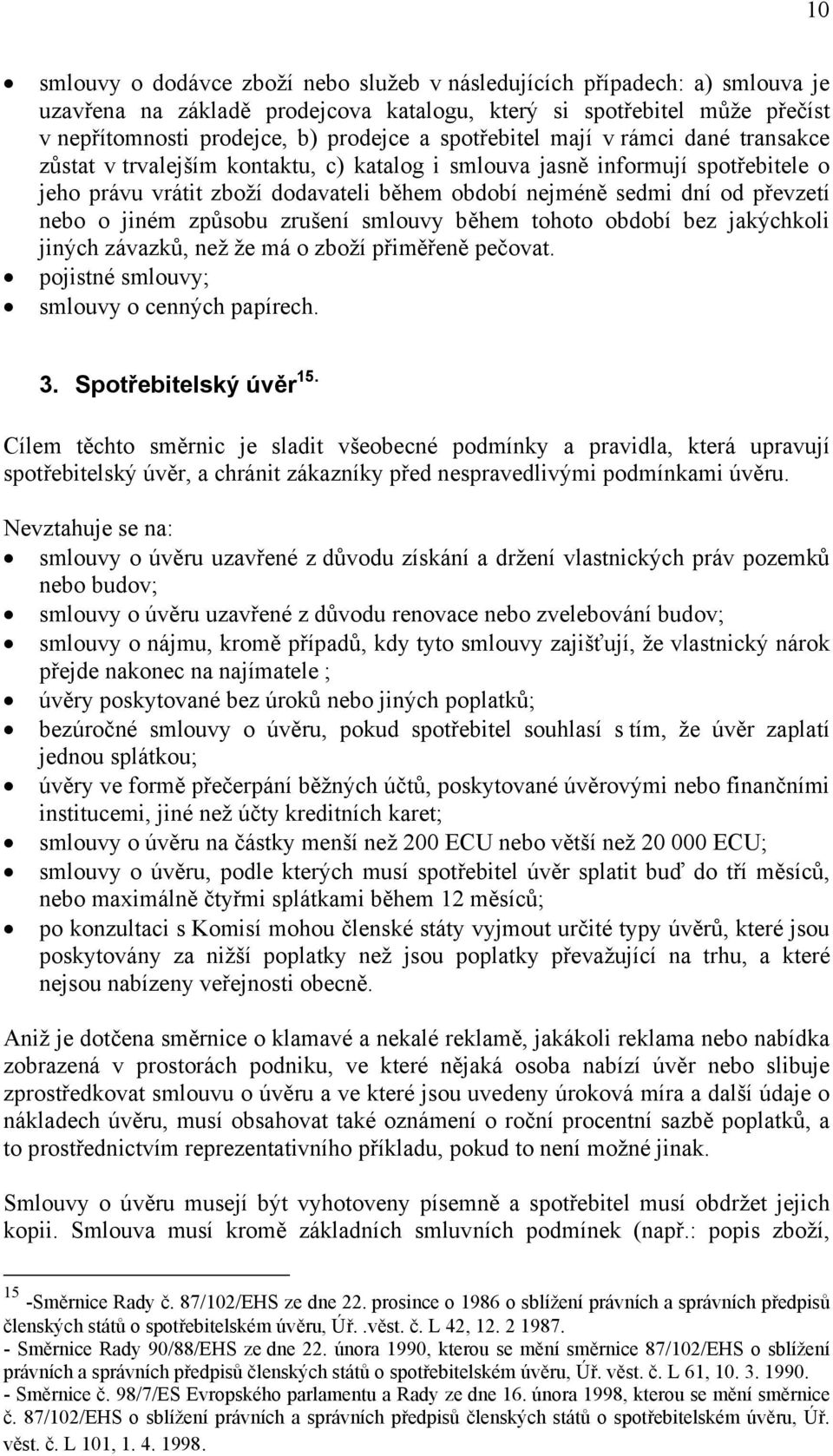 nebo o jiném způsobu zrušení smlouvy během tohoto období bez jakýchkoli jiných závazků, než že má o zboží přiměřeně pečovat. pojistné smlouvy; smlouvy o cenných papírech. 3. Spotřebitelský úvěr 15.