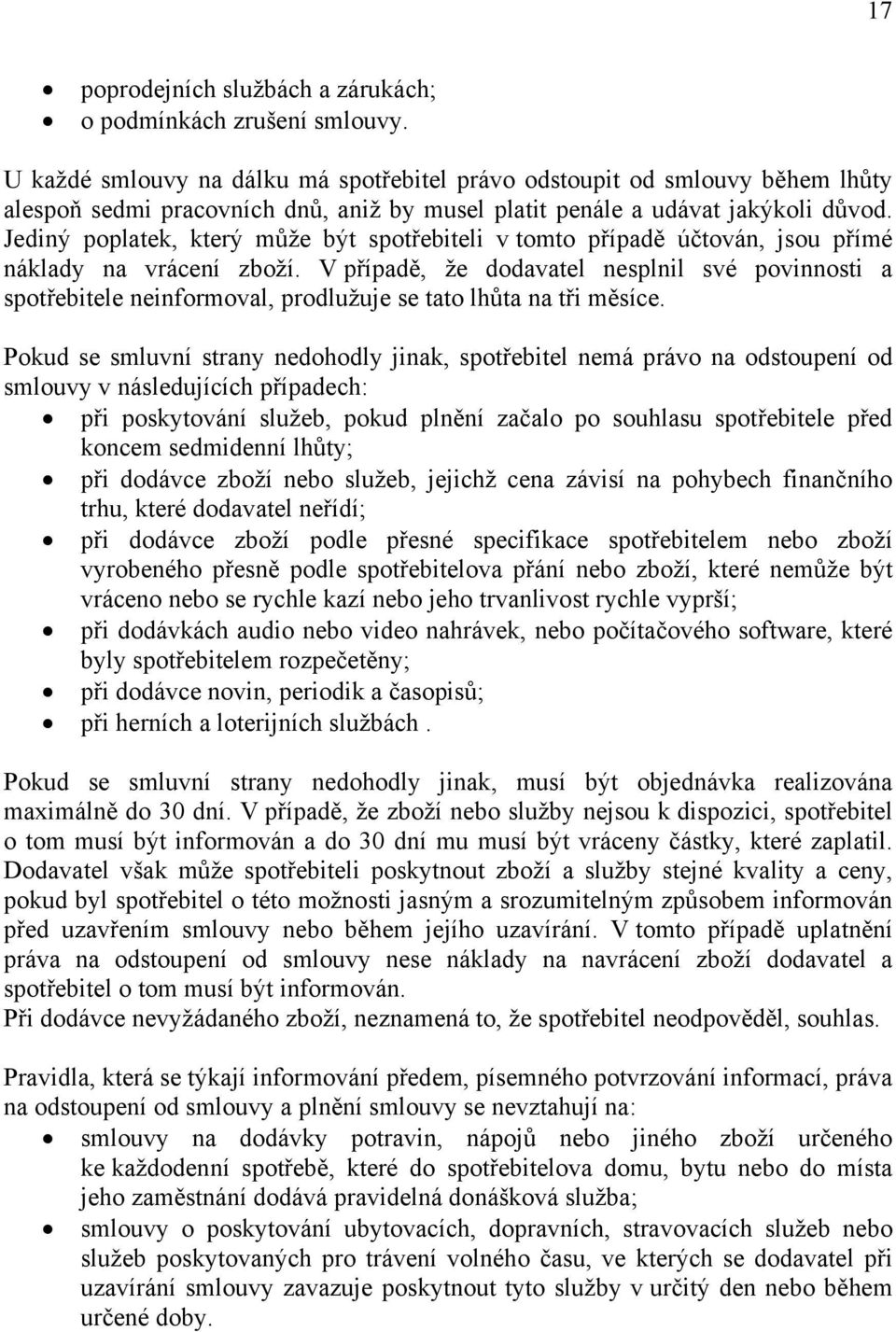 Jediný poplatek, který může být spotřebiteli v tomto případě účtován, jsou přímé náklady na vrácení zboží.