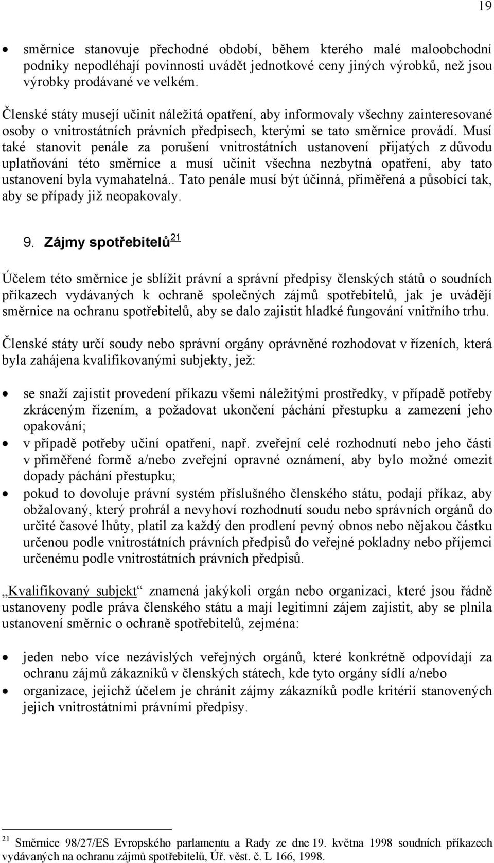 Musí také stanovit penále za porušení vnitrostátních ustanovení přijatých z důvodu uplatňování této směrnice a musí učinit všechna nezbytná opatření, aby tato ustanovení byla vymahatelná.