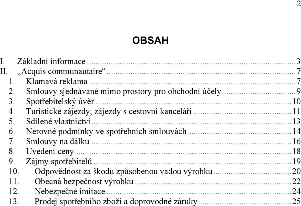 ..11 5. Sdílené vlastnictví...13 6. Nerovné podmínky ve spotřebních smlouvách...14 7. Smlouvy na dálku...16 8. Uvedení ceny...18 9.