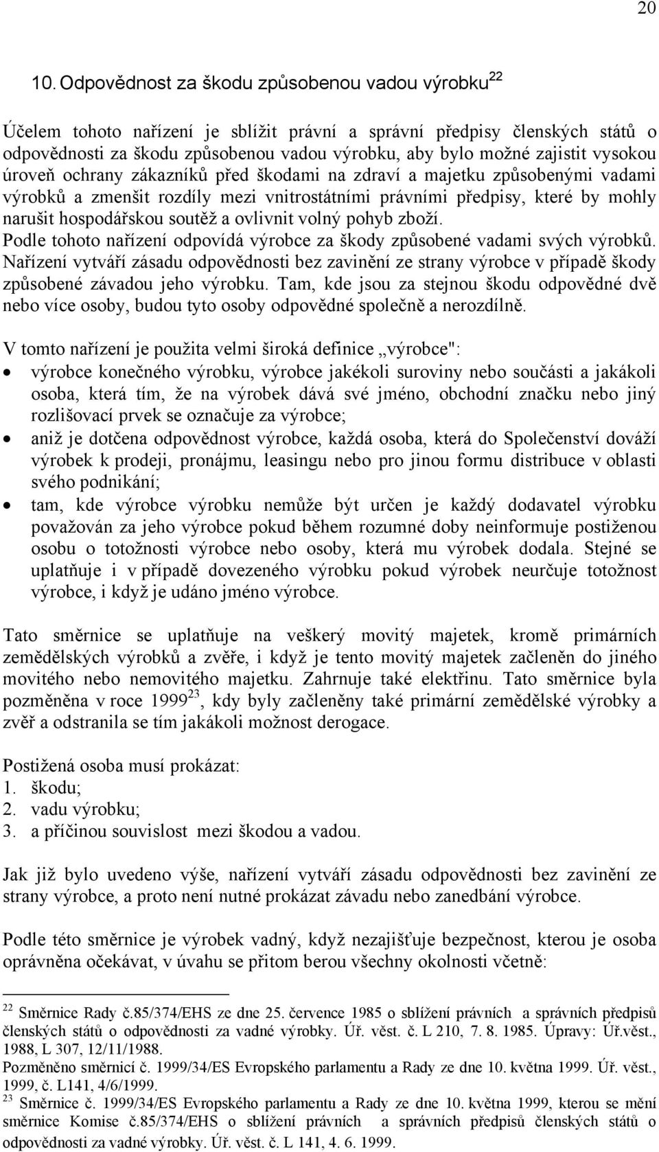 vysokou úroveň ochrany zákazníků před škodami na zdraví a majetku způsobenými vadami výrobků a zmenšit rozdíly mezi vnitrostátními právními předpisy, které by mohly narušit hospodářskou soutěž a