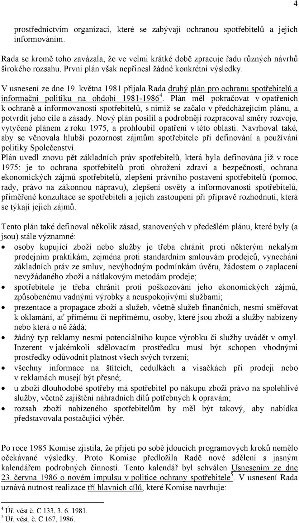 Plán měl pokračovat v opatřeních k ochraně a informovanosti spotřebitelů, s nimiž se začalo v předcházejícím plánu, a potvrdit jeho cíle a zásady.