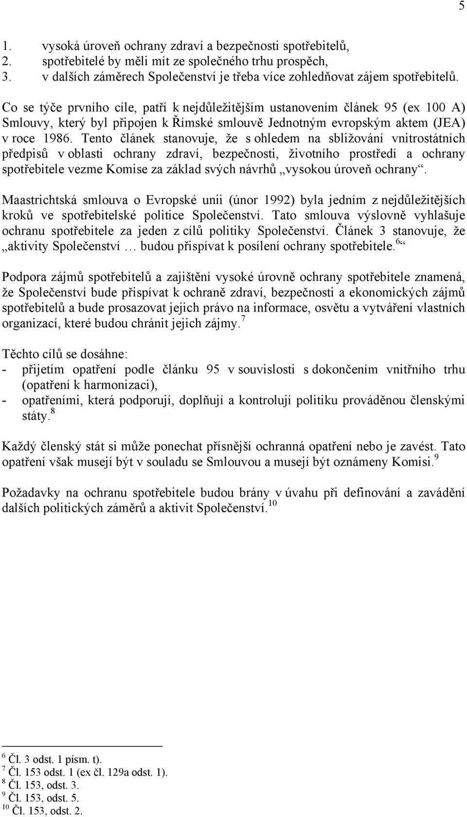 Tento článek stanovuje, že s ohledem na sbližování vnitrostátních předpisů v oblasti ochrany zdraví, bezpečnosti, životního prostředí a ochrany spotřebitele vezme Komise za základ svých návrhů