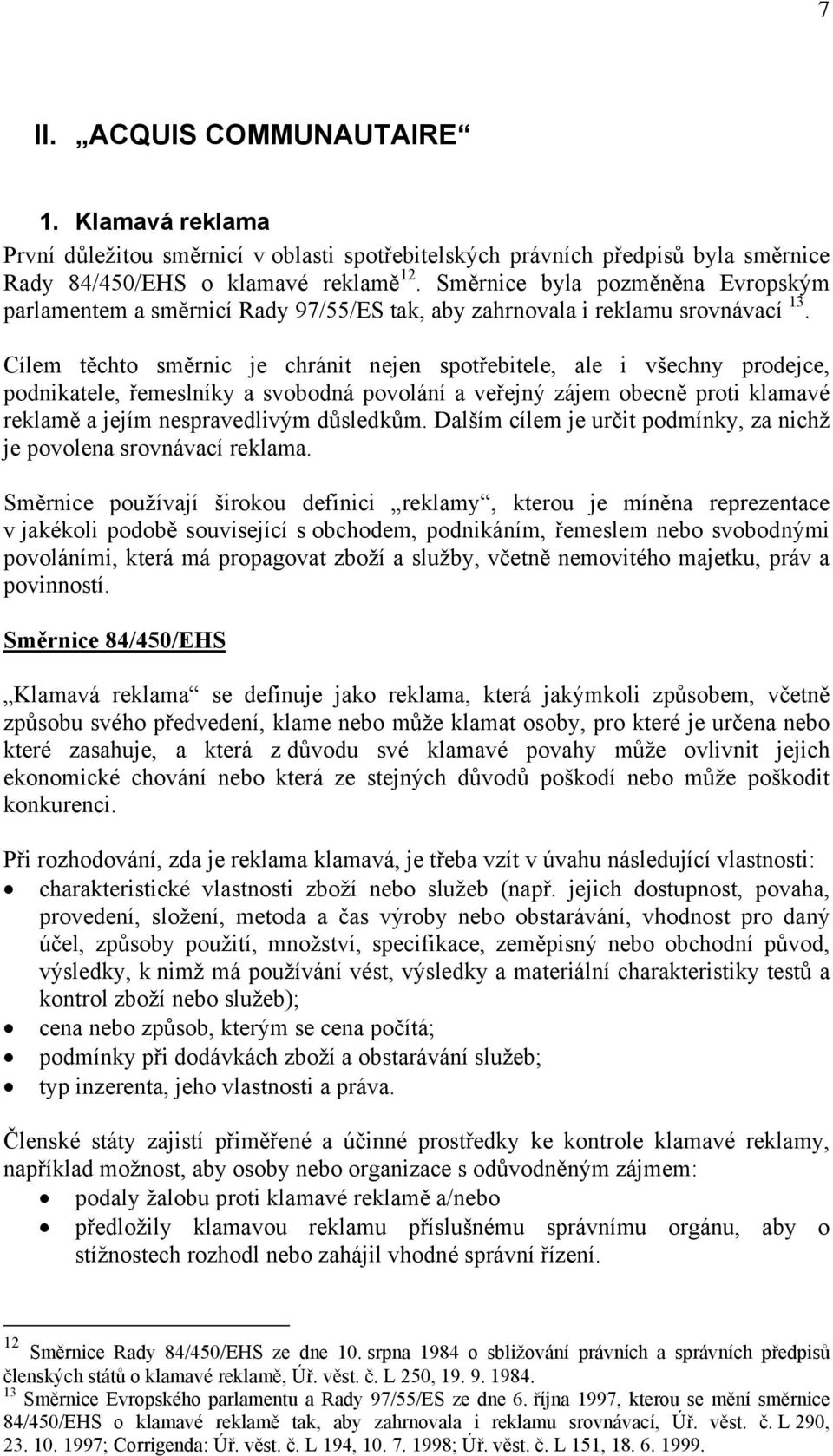 Cílem těchto směrnic je chránit nejen spotřebitele, ale i všechny prodejce, podnikatele, řemeslníky a svobodná povolání a veřejný zájem obecně proti klamavé reklamě a jejím nespravedlivým důsledkům.