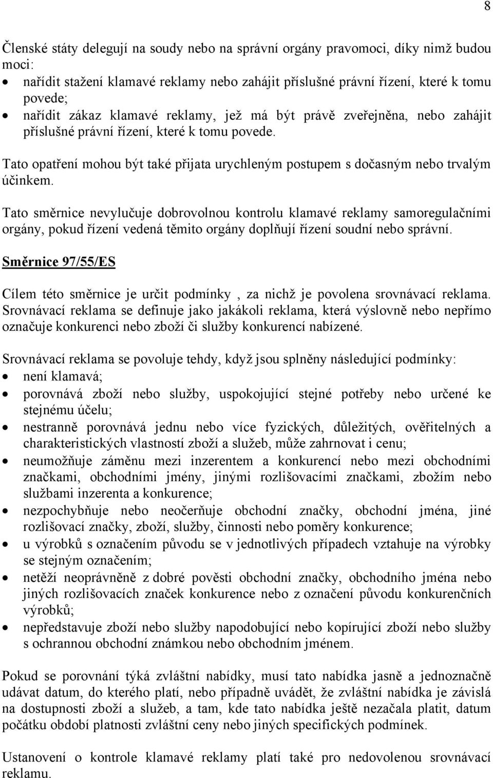 Tato směrnice nevylučuje dobrovolnou kontrolu klamavé reklamy samoregulačními orgány, pokud řízení vedená těmito orgány doplňují řízení soudní nebo správní.