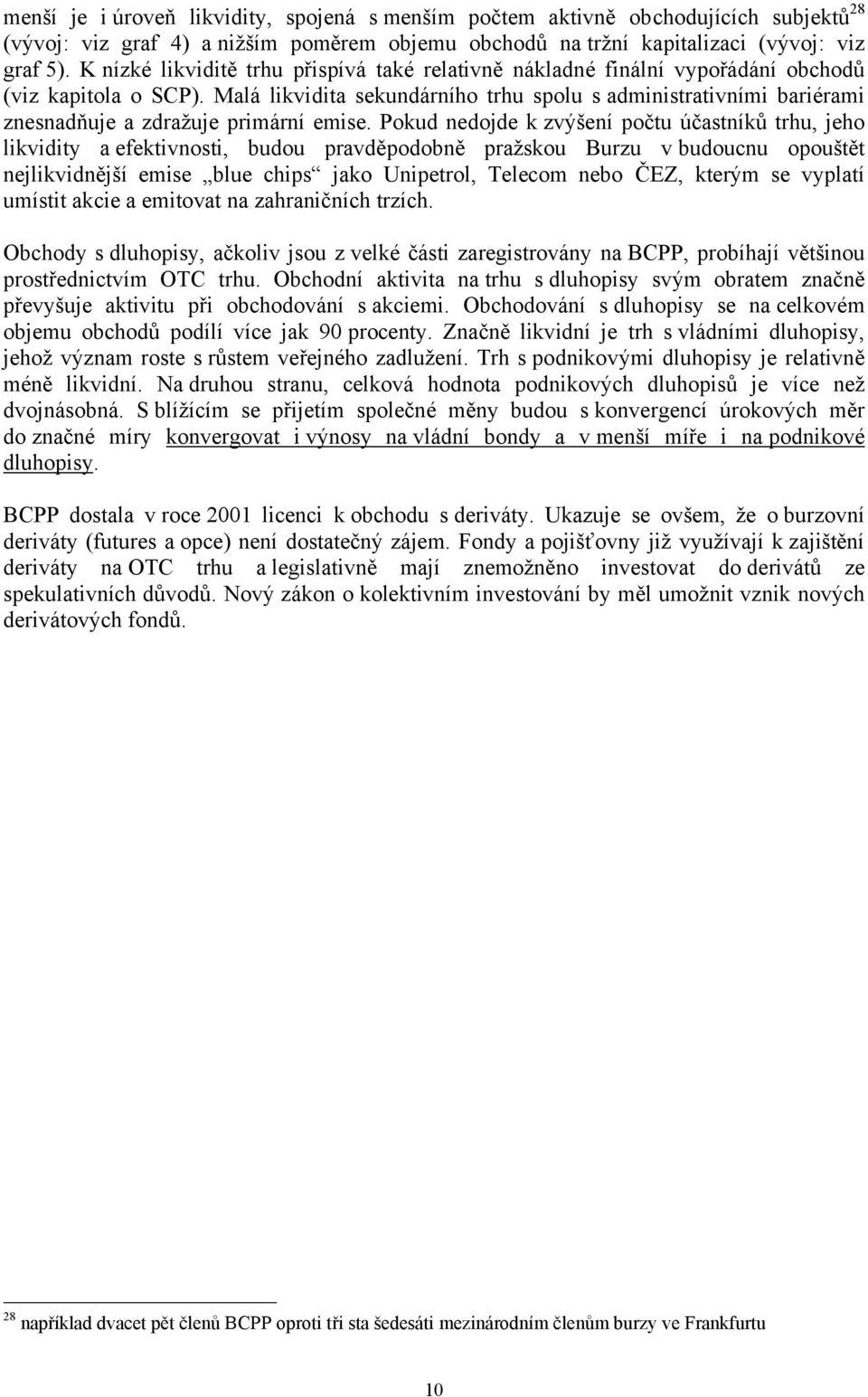 Malá likvidita sekundárního trhu spolu s administrativními bariérami znesnadňuje a zdražuje primární emise.