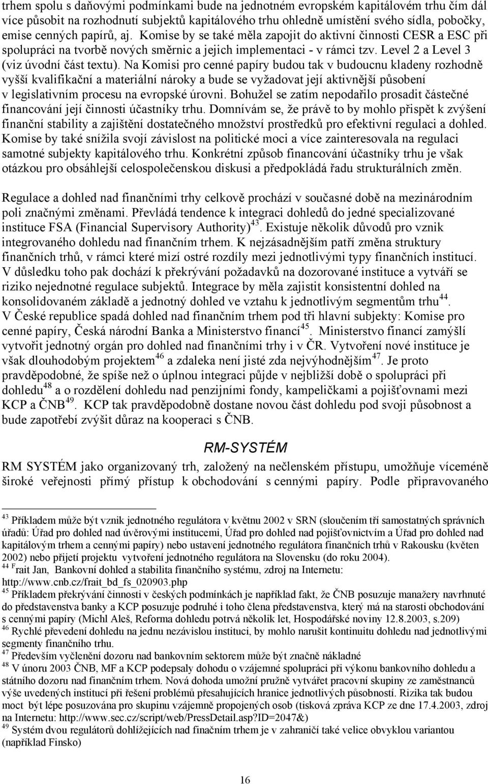 Na Komisi pro cenné papíry budou tak v budoucnu kladeny rozhodně vyšší kvalifikační a materiální nároky a bude se vyžadovat její aktivnější působení v legislativním procesu na evropské úrovni.