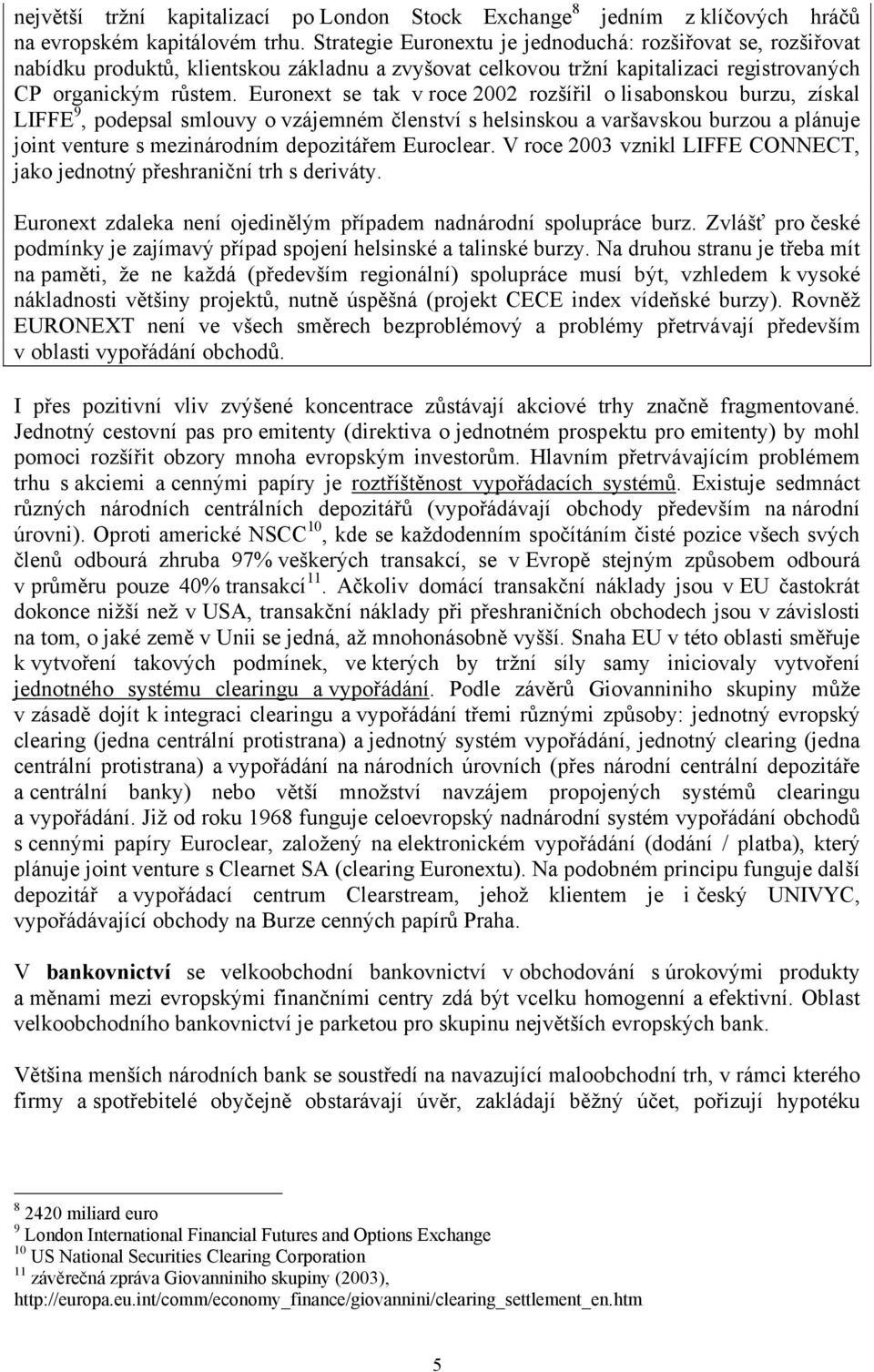 Euronext se tak v roce 2002 rozšířil o lisabonskou burzu, získal LIFFE 9, podepsal smlouvy o vzájemném členství s helsinskou a varšavskou burzou a plánuje joint venture s mezinárodním depozitářem