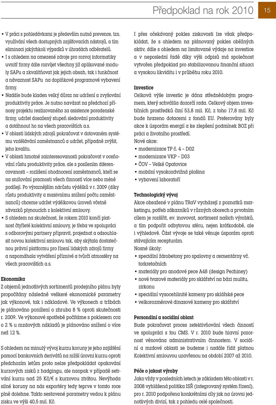 programové vybavení firmy. Nadále bude kladen velký důraz na udržení a zvyšování produktivity práce.