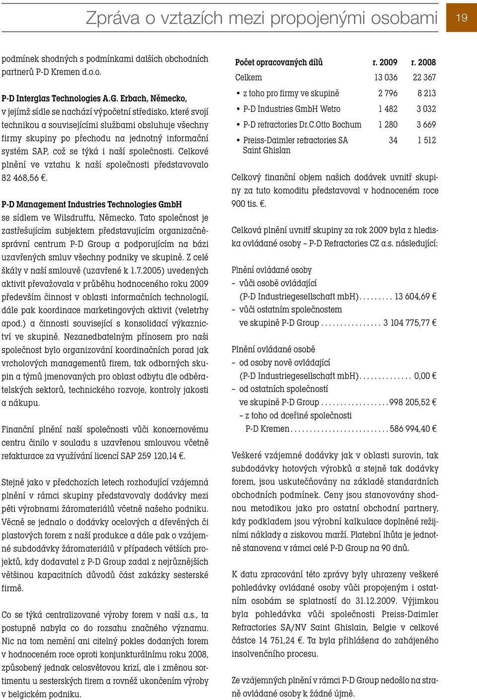 týká i naší společnosti. Celkové plnění ve vztahu k naší společnosti představovalo 82 468,56. P-D Management Industries Technologies GmbH se sídlem ve Wilsdruffu, Německo.