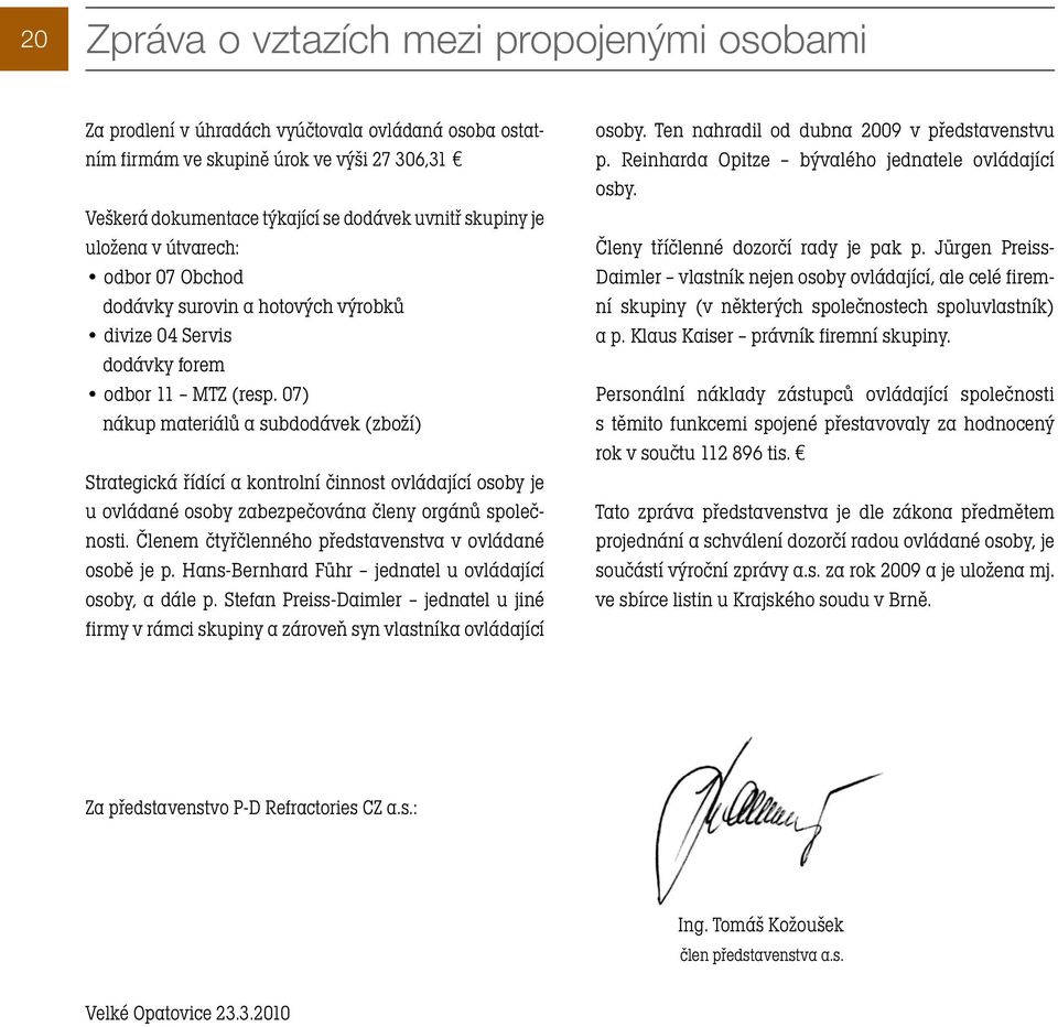 07) nákup materiálů a subdodávek (zboží) Strategická řídící a kontrolní činnost ovládající osoby je u ovládané osoby zabezpečována členy orgánů společnosti.