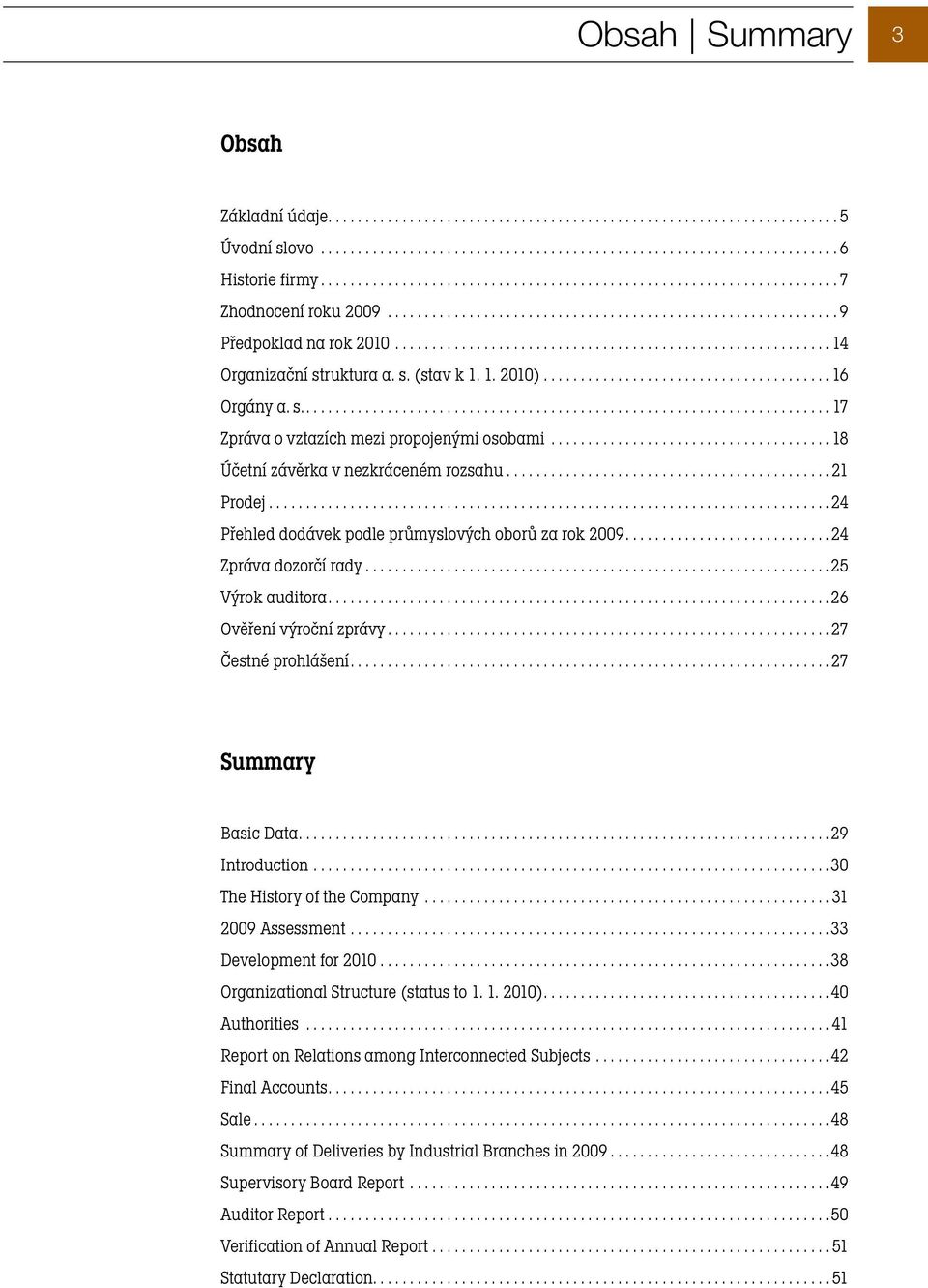 ...........................................................................24 Přehled dodávek podle průmyslových oborů za rok 2009...24 Zpráva dozorčí rady...25 Výrok auditora.