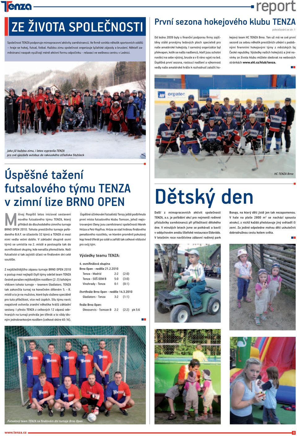 report První sezona hokejového klubu TENZA pokračování ze str. 1 Od ledna 2009 byly s finanční podporou firmy zajištěny stálé pronájmy ledových ploch specielně pro naše amatérské hokejisty.
