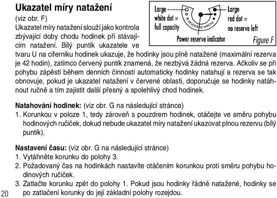 Aãkoliv se pfii pohybu zápûstí bûhem denních ãinností automaticky hodinky natahují a rezerva se tak obnovuje, pokud je ukazatel nataïení v ãervené oblasti, doporuãuje se hodinky natáhnout ruãnû a tím