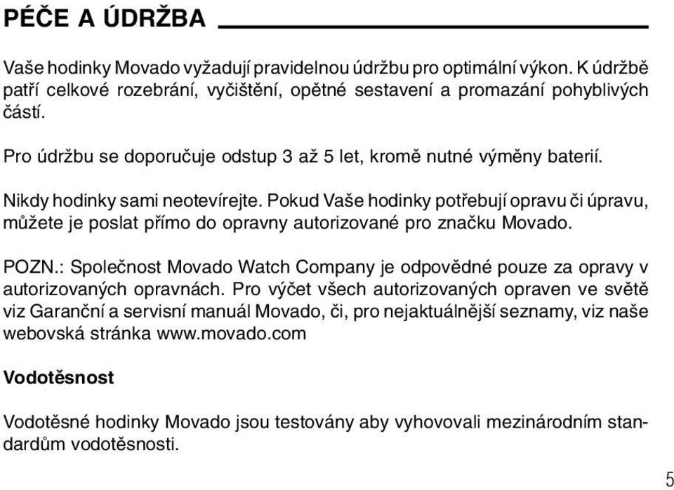 Pokud Va e hodinky potfiebují opravu ãi úpravu, mûïete je poslat pfiímo do opravny autorizované pro znaãku Movado. POZN.