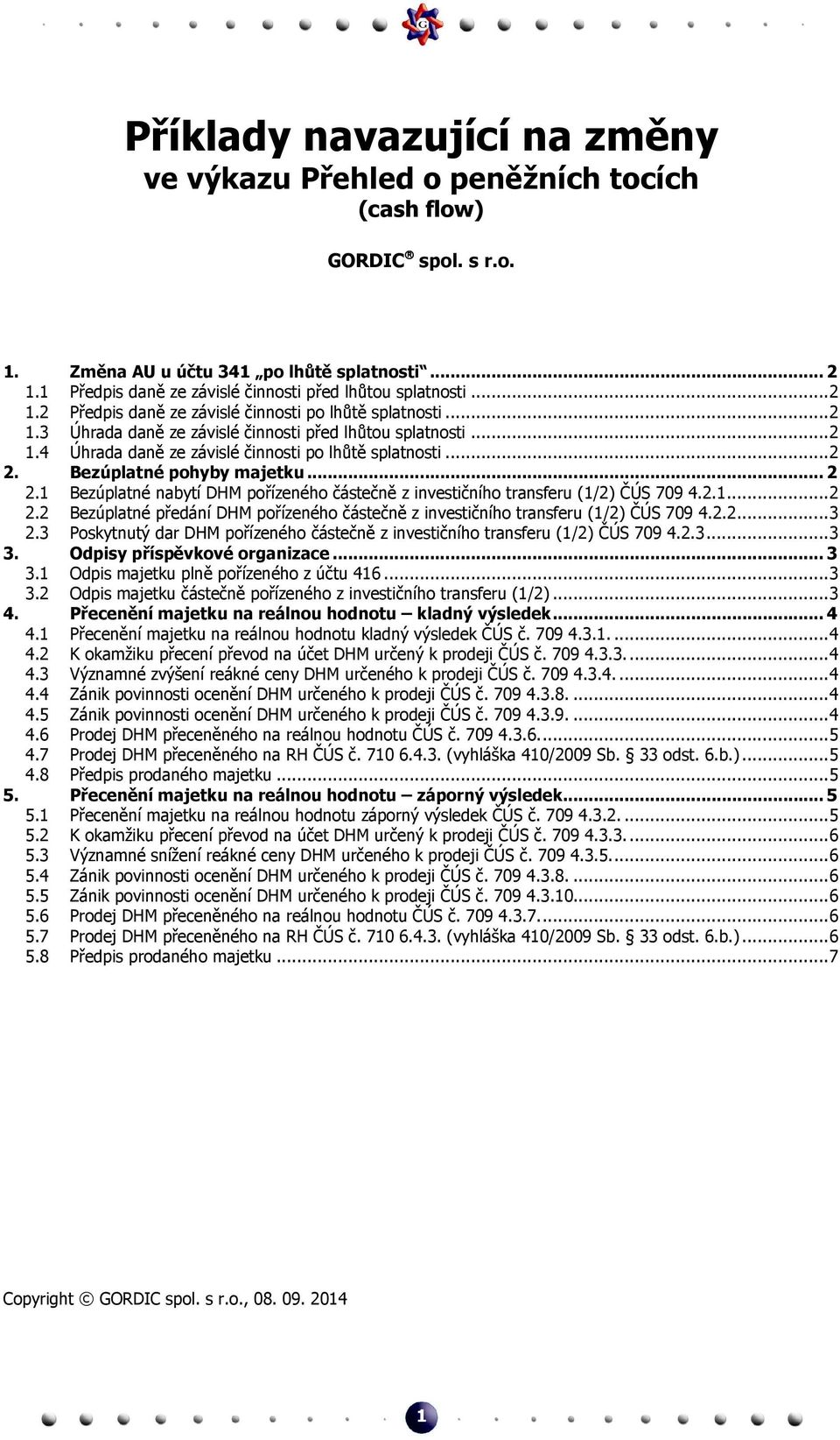 .. 2 2. Bezúplatné pohyby majetku... 2 2.1 Bezúplatné nabytí DHM pořízeného částečně z investičního transferu (1/2) ČÚS 709 4.2.1... 2 2.2 Bezúplatné předání DHM pořízeného částečně z investičního transferu (1/2) ČÚS 709 4.