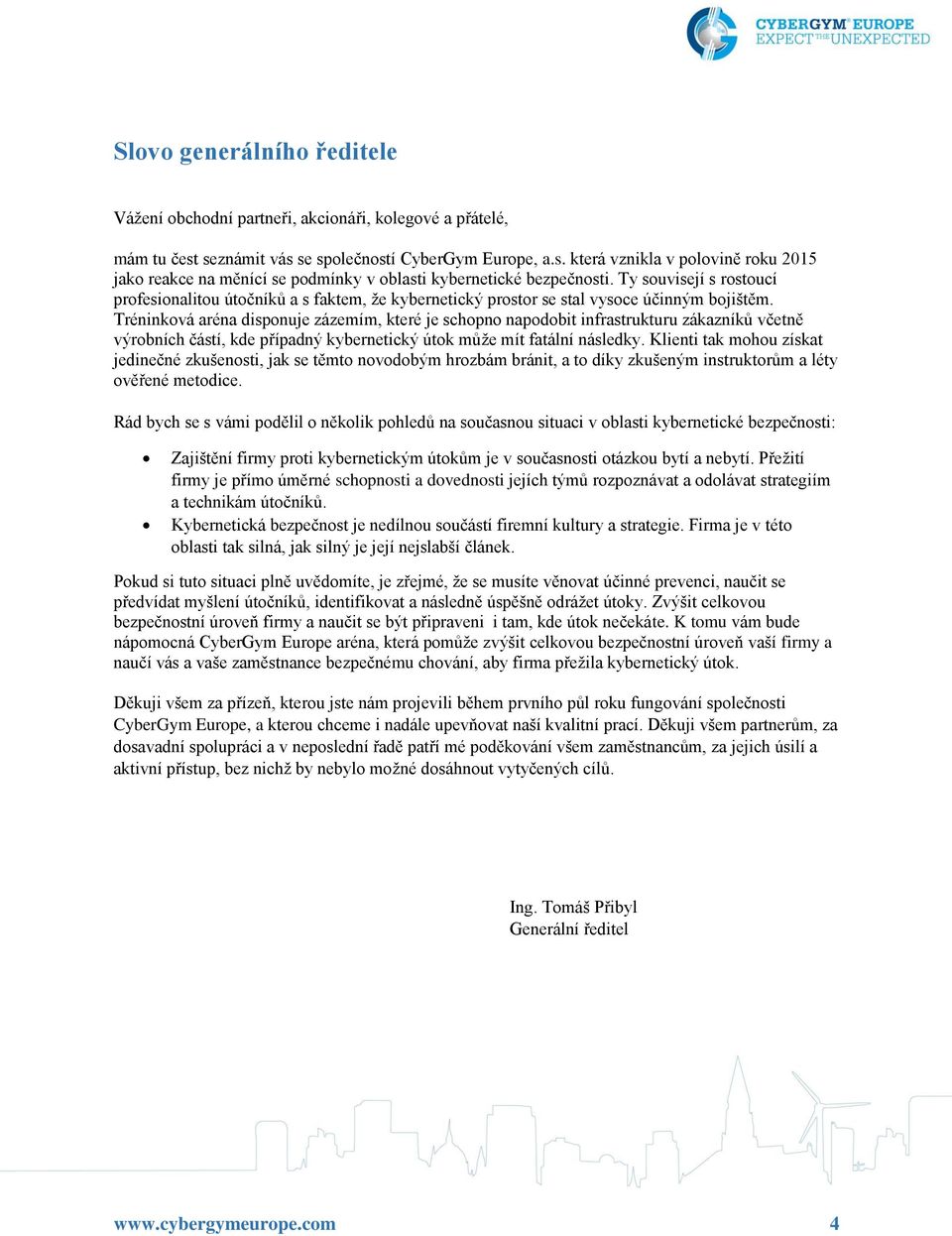 Tréninková aréna disponuje zázemím, které je schopno napodobit infrastrukturu zákazníků včetně výrobních částí, kde případný kybernetický útok může mít fatální následky.