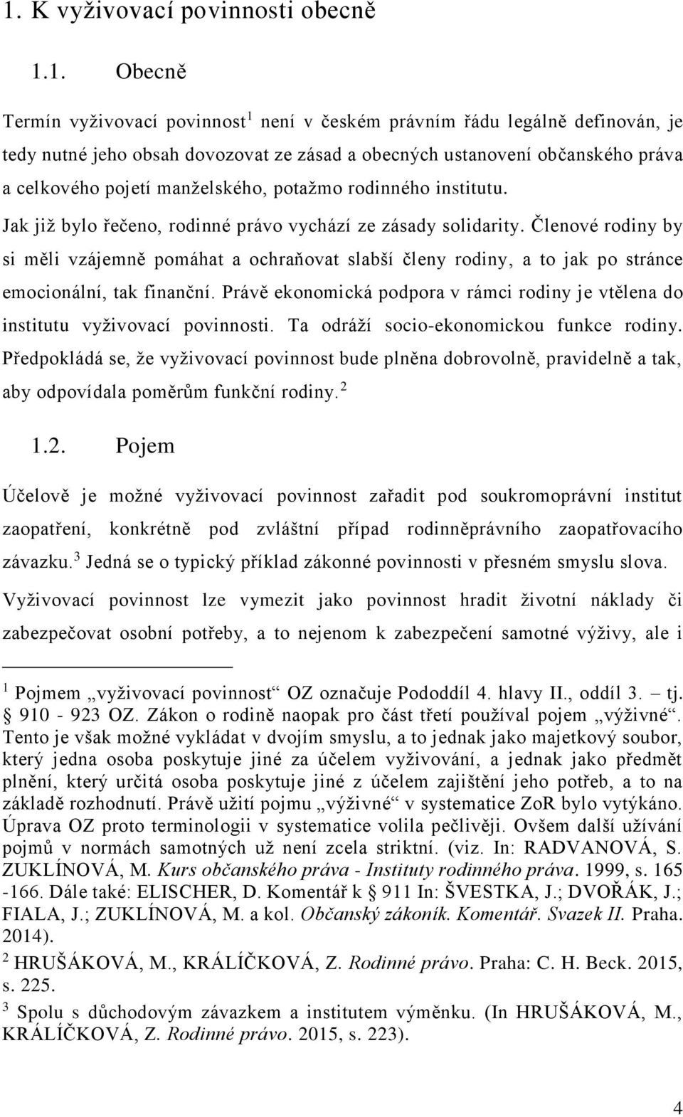 Členové rodiny by si měli vzájemně pomáhat a ochraňovat slabší členy rodiny, a to jak po stránce emocionální, tak finanční.