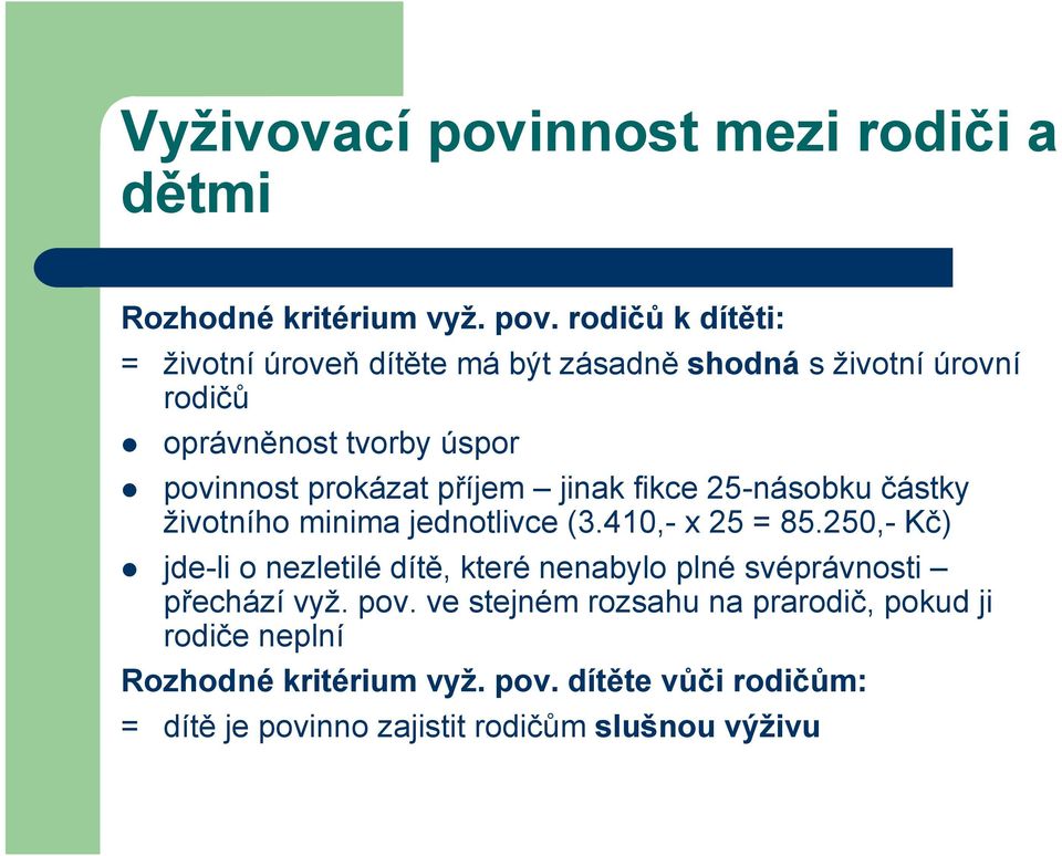 rodičů k dítěti: = životní úroveň dítěte má být zásadně shodná s životní úrovní rodičů oprávněnost tvorby úspor povinnost prokázat