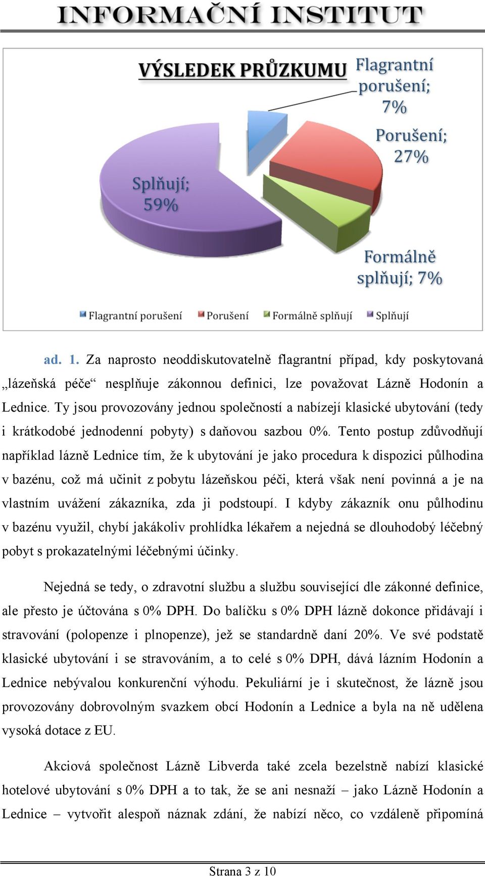 Tento postup zdůvodňují například lázně Lednice tím, že k ubytování je jako procedura k dispozici půlhodina v bazénu, což má učinit z pobytu lázeňskou péči, která však není povinná a je na vlastním