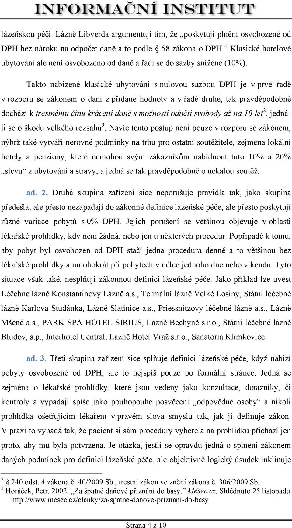 Takto nabízené klasické ubytování s nulovou sazbou DPH je v prvé řadě v rozporu se zákonem o dani z přidané hodnoty a v řadě druhé, tak pravděpodobně dochází k trestnému činu krácení daně s možností