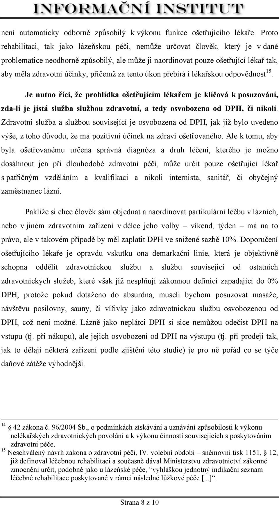 přičemž za tento úkon přebírá i lékařskou odpovědnost 15.