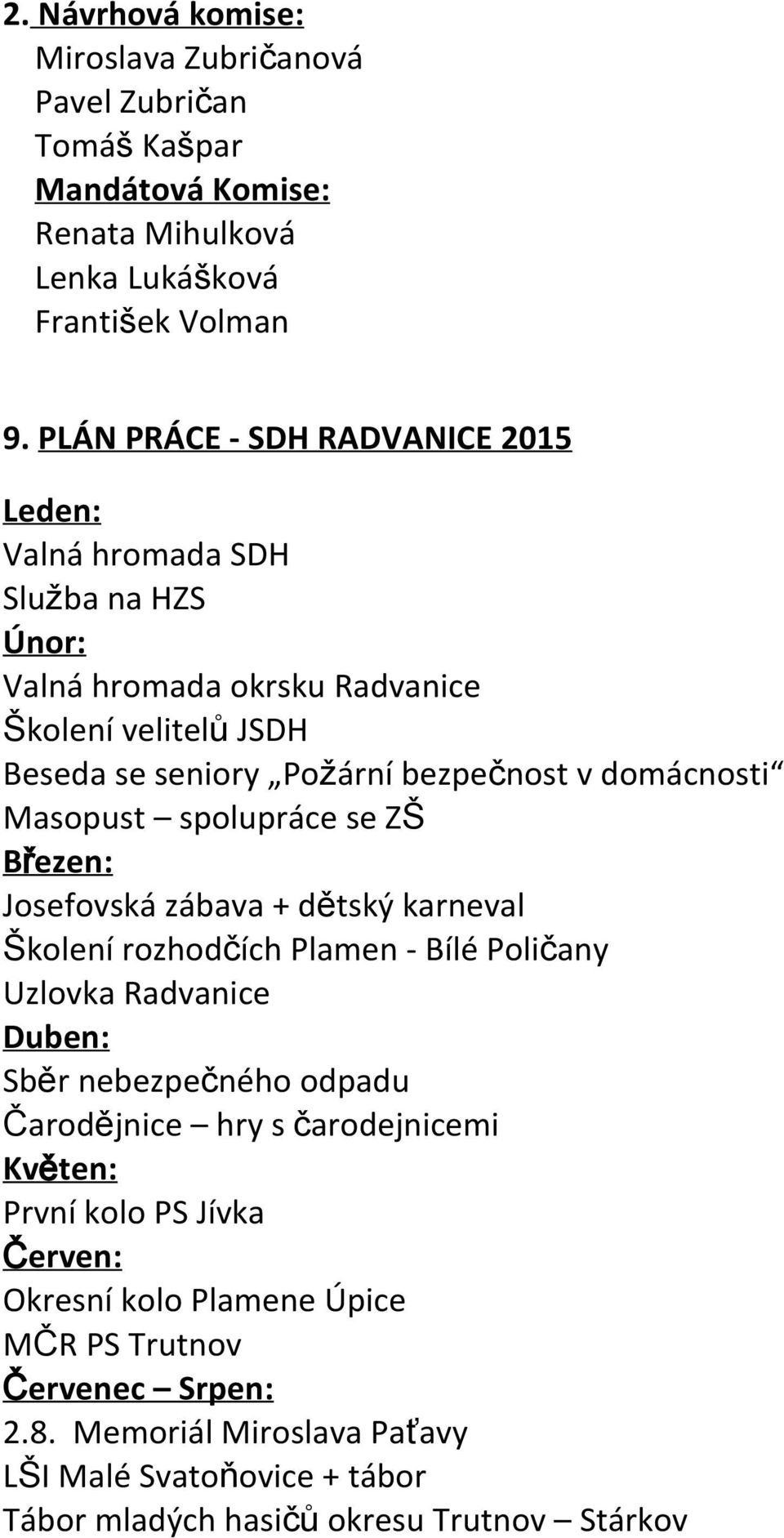 domácnosti Masopust spolupráce se ZŠ Březen: Josefovská zábava + dětský karneval Školení rozhodčích Plamen - Bílé Poličany Uzlovka Radvanice Duben: Sběr nebezpečného odpadu