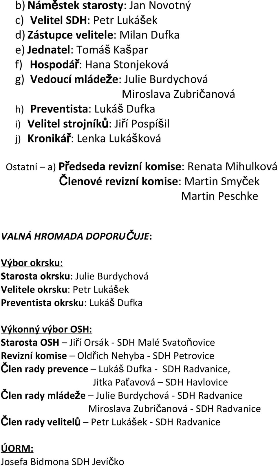 Martin Smyček Martin Peschke VALNÁ HROMADA DOPORUČUJE : Výbor okrsku : Starosta okrsku : Julie Burdychová Velitele okrsku : Petr Lukášek Preventista okrsku : Lukáš Dufka Výkonný výbor OSH : Starosta