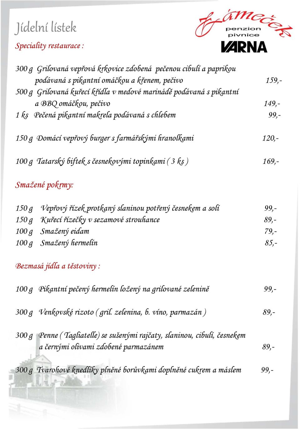 3 ks ) 169,- Smažené pokrmy: 150 g Vepřový řízek protkaný slaninou potřený česnekem a solí 99,- 150 g Kuřecí řízečky v sezamové strouhance 89,- 100 g Smažený eidam 79,- 100 g Smažený hermelín 85,-